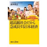 超高齢社会だから急成長する日本経済 2030年にGDP700兆円のニッポン（講談社） [電子書籍]