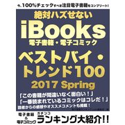 今、100％チェックすべき注目電子書籍をコンプリート！ 絶対ハズせないiBooks電子書籍・電子コミック ベストバイ・トレンド100 2017 Spring（ゴマブックス） [電子書籍]