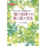 別れた、振られた、距離を置かれた・・・・・・ 彼の気持ちを取り戻す方法（大和出版）（PHP研究所） [電子書籍]