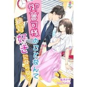 御曹司様のことなんて絶対好きにならない！（スターツ出版） [電子書籍]