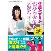 伊藤かずえが12キロやせたレシピ～「やせるおかず 作りおき」続ける秘密はアレンジ！～（小学館） [電子書籍]