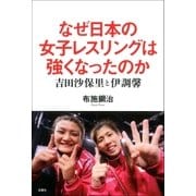 なぜ日本の女子レスリングは強くなったのか 吉田沙保里と伊調馨（双葉社） [電子書籍]