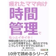 疲れたママ向け時間管理でもっとイキイキ！（まんがびと） [電子書籍]