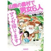 山奥の農村で男女6人マンガ描いてます（主婦の友社） [電子書籍]