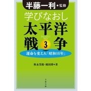 学びなおし太平洋戦争3 運命を変えた「昭和18年」（文藝春秋） [電子書籍]