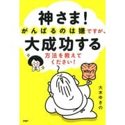 神さま！ がんばるのは嫌ですが、大成功する方法を教えてください！（PHP研究所） [電子書籍]
