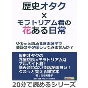歴史オタク×モラトリアム君の花ある日常～ゆるっと読める歴史雑学で会話のネタ探ししてみませんか?（まんがびと） [電子書籍]