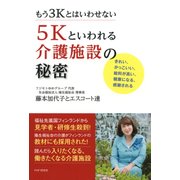 もう3Kとはいわせない 5Kといわれる介護施設の秘密 きれい、かっこいい、給料が高い、健康になる、感謝される（PHP研究所） [電子書籍]