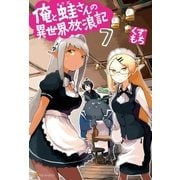 俺と蛙さんの異世界放浪記7（アルファポリス） [電子書籍]