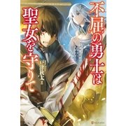 不屈の勇士は聖女を守りて （アルファポリス） [電子書籍]