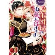 騎士団長のお気に召すまま （アルファポリス） [電子書籍]