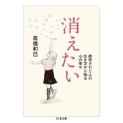 消えたい ──虐待された人の生き方から知る心の幸せ（筑摩書房） [電子書籍]