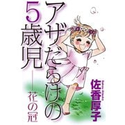 アザだらけの5歳児 花の冠（秋水社ORIGINAL） [電子書籍]
