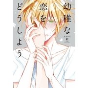 幼稚な恋をどうしよう【電子限定かきおろしマンガ付】（リブレ） [電子書籍]