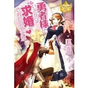 勇者様にいきなり求婚されたのですが（アルファポリス） [電子書籍]