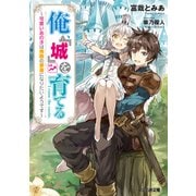 俺、「城」を育てる ～可愛いあの子は無敵の要塞になりたいようです～（KADOKAWA） [電子書籍]