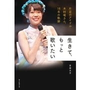 生きて、もっと歌いたい 片足のアイドル・木村唯さん、18年の軌跡（朝日新聞出版） [電子書籍]