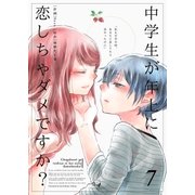 中学生が年上に恋しちゃダメですか？ 7巻（Bコミ） [電子書籍]