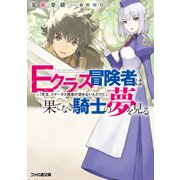 Eクラス冒険者は果てなき騎士の夢を見る 「先生、ステータス画面が読めないんだけど」（KADOKAWA） [電子書籍]