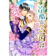 冷酷な公爵は無垢な令嬢を愛おしむ（スターツ出版） [電子書籍]