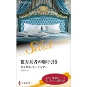 億万長者の駆け引き【ハーレクイン・セレクト版】（ハーレクイン） [電子書籍]
