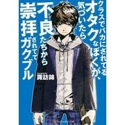 クラスでバカにされてるオタクなぼくが、気づいたら不良たちから崇拝されててガクブル（アルファポリス） [電子書籍]