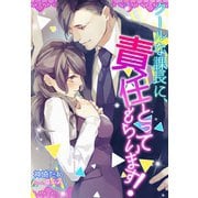 クールな課長に、責任とってもらいます！（夢中文庫） [電子書籍]
