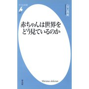 赤ちゃんは世界をどう見ているのか（平凡社） [電子書籍]