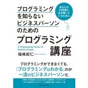 プログラミングを知らないビジネスパーソンのためのプログラミング講座 あなたが10年後に生き残っているために（CEメディアハウス） [電子書籍]