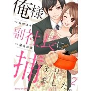 俺様副社長に捕まりました。2巻（スターツ出版） [電子書籍]