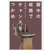 霧中の岐路でチャンスをつかめ（幻冬舎メディアコンサルティング） [電子書籍]