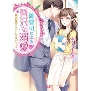 御曹司による贅沢な溺愛～純真秘書の正しい可愛がり方～（スターツ出版） [電子書籍]