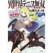 異世界テニス無双 テニスプレイヤーとかいう謎の男がちょっと強すぎるんですけど！（SBクリエイティブ） [電子書籍]
