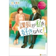 課長が私を好きなんて！（アルファポリス） [電子書籍]