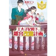 王太子妃殿下の離宮改造計画6（アルファポリス） [電子書籍]