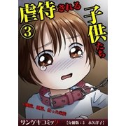 【分冊版】虐待される子供たち～難病、孤児、狂った家族 3（サンゲキコミック） [電子書籍]