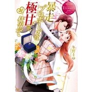 暴走プロポーズは極甘仕立て（アルファポリス） [電子書籍]