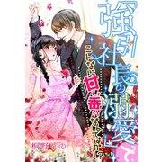 「強引社長の溺愛」って、こんなに甘い香りなんですか！?（夢中文庫） [電子書籍]