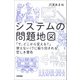 システムの問題地図 ～「で、どこから変える？」使えないITに振り回される悲しき景色（技術評論社） [電子書籍]