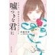 たぶん、出会わなければよかった嘘つきな君に（祥伝社） [電子書籍]