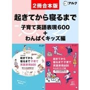 （音声DL付）完全改訂版 起きてから寝るまで子育て英語表現600/起きてから寝るまで子育て英語表現600 わんぱくキッズ編 合本版（アルク） [電子書籍]