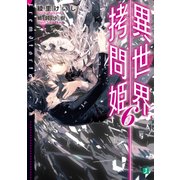 異世界拷問姫 6【電子特典付き】（KADOKAWA） [電子書籍]