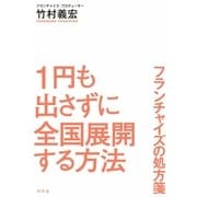 1円も出さずに全国展開する方法 フランチャイズの処方箋（幻冬舎） [電子書籍]