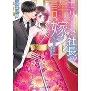 エリート社長の許嫁～甘くとろける愛の日々～（スターツ出版） [電子書籍]