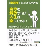 「幸福度」を上げる生き方～自分を解放すれば人生は楽しくなる！先生が教えるシリーズ(3)（まんがびと） [電子書籍]