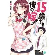 15歳でも俺の嫁！ 交際0日結婚から始める書店戦争【電子特典付き】（KADOKAWA） [電子書籍]