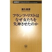 フランツ・リストはなぜ女たちを失神させたのか（新潮新書）（新潮社） [電子書籍]