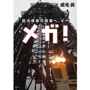 メガ！―巨大技術の現場へ、ゴー―（新潮社） [電子書籍]