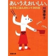 あいうえおいしい。―おうちごはんのヒント365日―（新潮文庫）（新潮社） [電子書籍]
