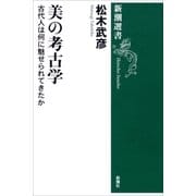 美の考古学―古代人は何に魅せられてきたか―（新潮選書）（新潮社） [電子書籍]